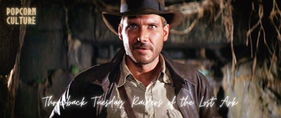 Popcorn Culture - Throwback Tuesday: Raiders of the Lost Ark